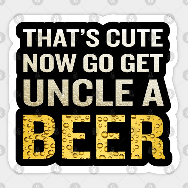 That's Cute Now Go Get Uncle A Beer Funny Quote Gift Sticker by interDesign